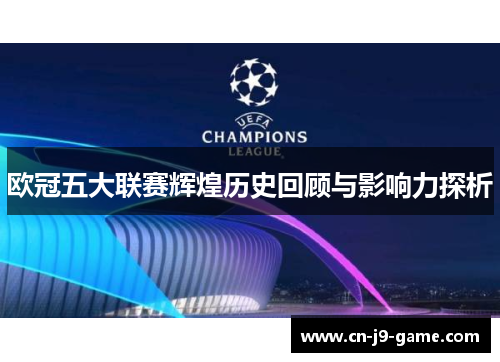 欧冠五大联赛辉煌历史回顾与影响力探析