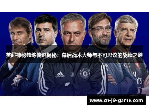 英超神秘教练传说揭秘：幕后战术大师与不可思议的战绩之谜