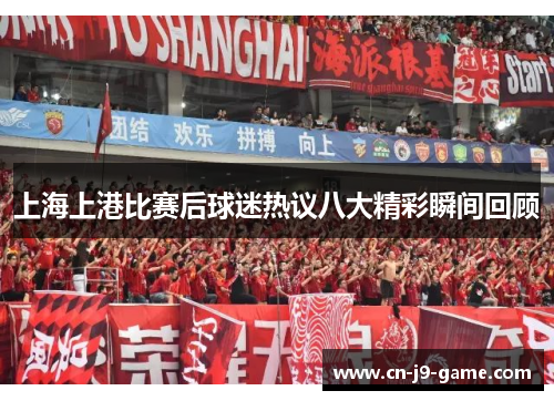 上海上港比赛后球迷热议八大精彩瞬间回顾