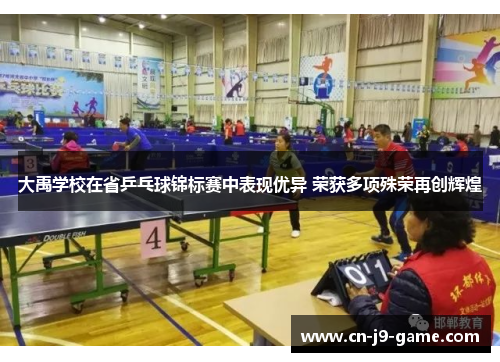 大禹学校在省乒乓球锦标赛中表现优异 荣获多项殊荣再创辉煌