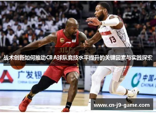 战术创新如何推动CBA球队竞技水平提升的关键因素与实践探索