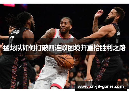 猛龙队如何打破四连败困境并重拾胜利之路