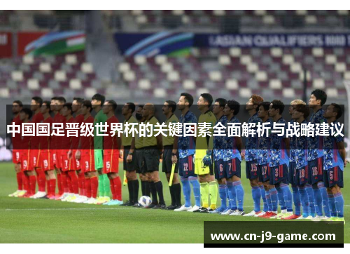 中国国足晋级世界杯的关键因素全面解析与战略建议
