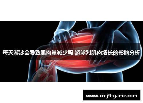 每天游泳会导致肌肉量减少吗 游泳对肌肉增长的影响分析