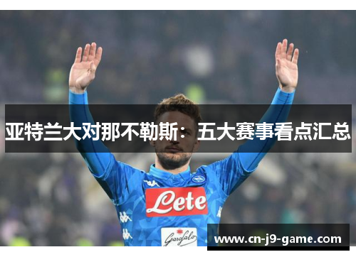 亚特兰大对那不勒斯:五大赛事看点汇总 亚特兰大对那不勒斯:五大赛事看点汇总