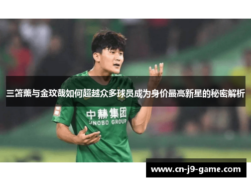 三笘薰与金玟哉如何超越众多球员成为身价最高新星的秘密解析