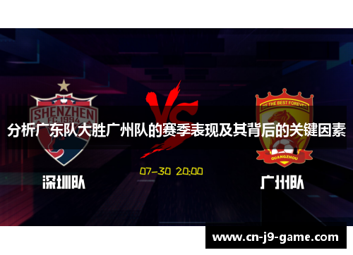 分析广东队大胜广州队的赛季表现及其背后的关键因素 分析广东队大胜广州队的赛季表现及其背后的关键因素
