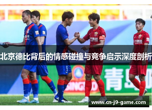 北京德比背后的情感碰撞与竞争启示深度剖析