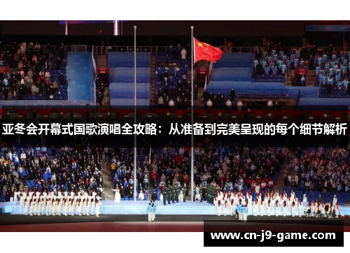 亚冬会开幕式国歌演唱全攻略：从准备到完美呈现的每个细节解析