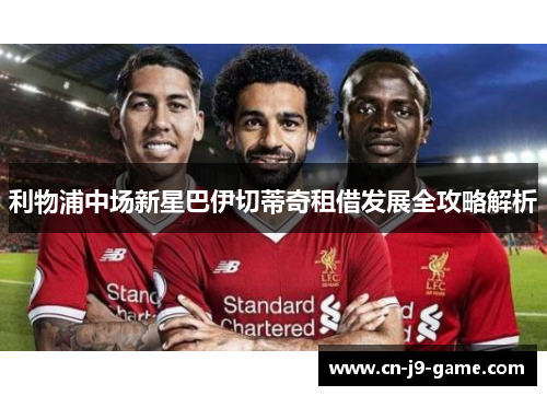 利物浦中场新星巴伊切蒂奇租借发展全攻略解析