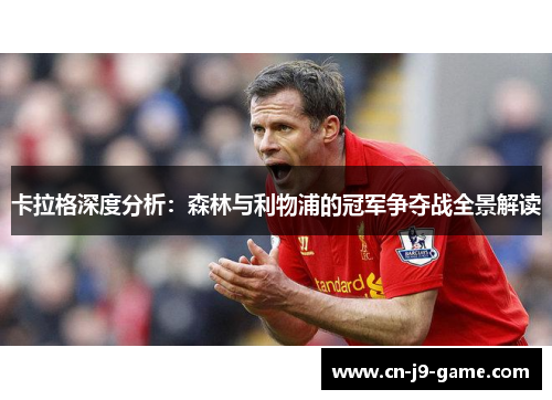 卡拉格深度分析:森林与利物浦的冠军争夺战全景解读 卡拉格深度分析:森林与利物浦的冠军争夺战全景解读