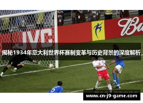 揭秘1934年意大利世界杯赛制变革与历史背景的深度解析