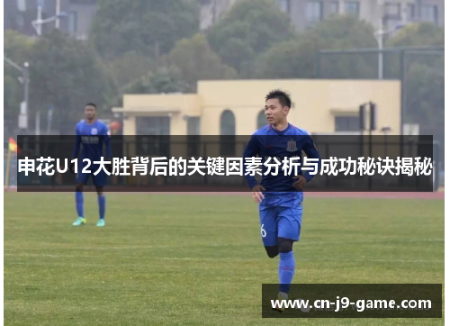 申花U12大胜背后的关键因素分析与成功秘诀揭秘 申花U12大胜背后的关键因素分析与成功秘诀揭秘
