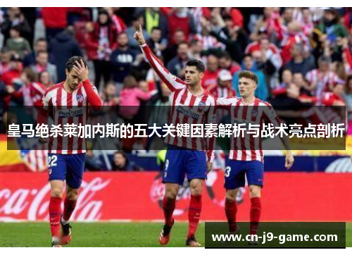 皇马绝杀莱加内斯的五大关键因素解析与战术亮点剖析