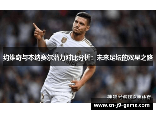 约维奇与本纳赛尔潜力对比分析：未来足坛的双星之路