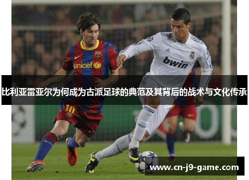 比利亚雷亚尔为何成为古派足球的典范及其背后的战术与文化传承