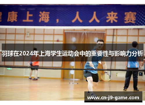 羽球在2024年上海学生运动会中的重要性与影响力分析