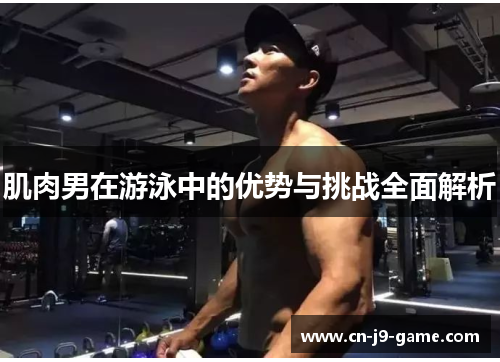 肌肉男在游泳中的优势与挑战全面解析