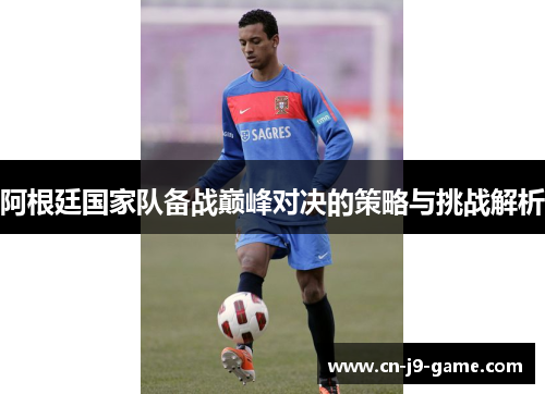 阿根廷国家队备战巅峰对决的策略与挑战解析