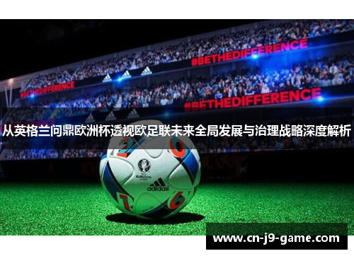 从英格兰问鼎欧洲杯透视欧足联未来全局发展与治理战略深度解析