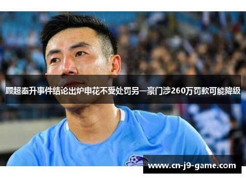 顾超秦升事件结论出炉申花不受处罚另一豪门涉260万罚款可能降级 顾超秦升事件结论出炉申花不受处罚另一豪门涉260万罚款可能降级