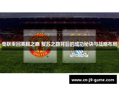 曼联重回英超之巅 复苏之路背后的成功秘诀与战略布局 曼联重回英超之巅 复苏之路背后的成功秘诀与战略布局
