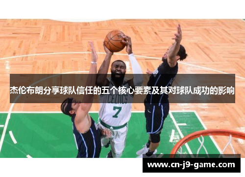 杰伦布朗分享球队信任的五个核心要素及其对球队成功的影响 杰伦布朗分享球队信任的五个核心要素及其对球队成功的影响