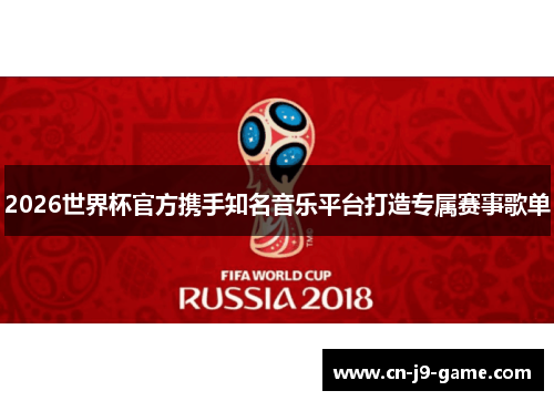2026世界杯官方携手知名音乐平台打造专属赛事歌单 2026世界杯官方携手知名音乐平台打造专属赛事歌单