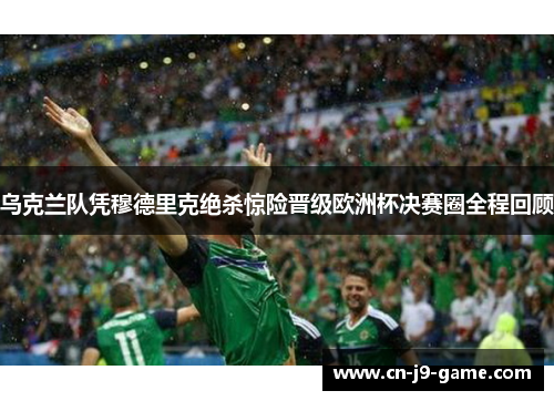 乌克兰队凭穆德里克绝杀惊险晋级欧洲杯决赛圈全程回顾 乌克兰队凭穆德里克绝杀惊险晋级欧洲杯决赛圈全程回顾